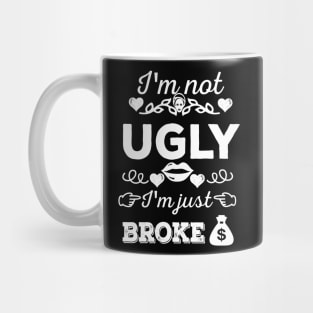 I'm not ugly, I'm just broke Mug